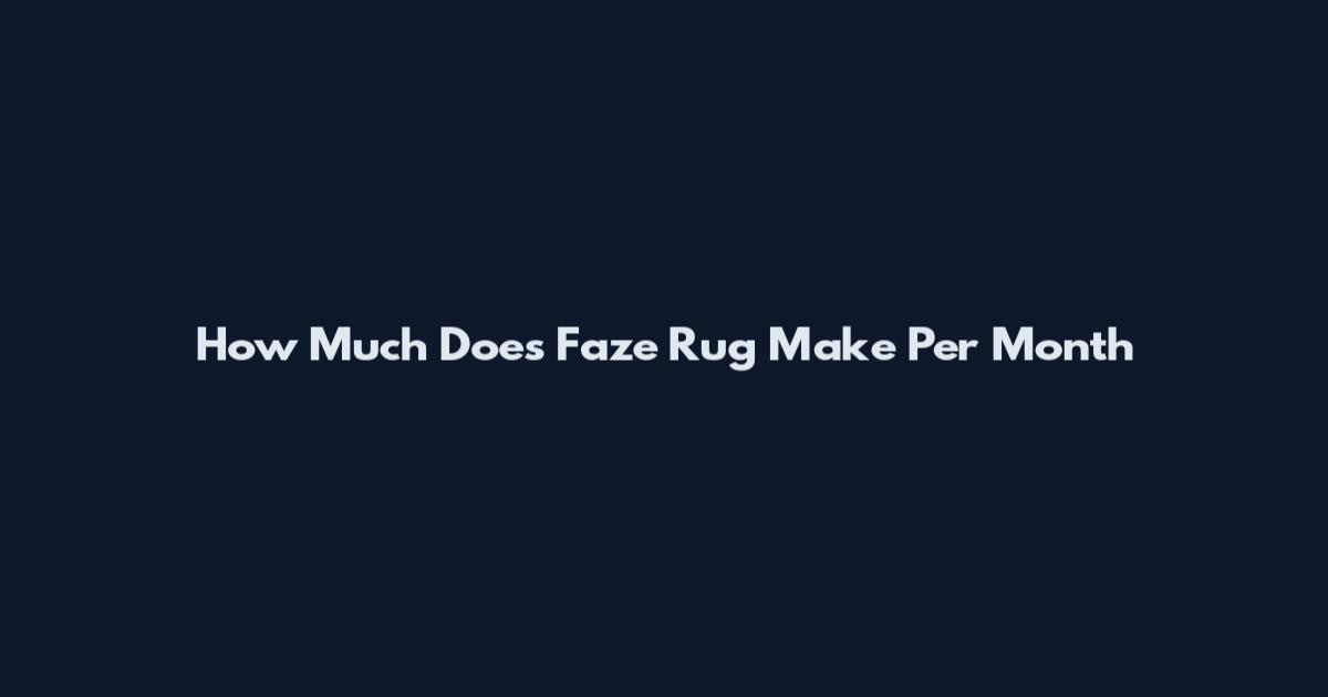 How Much Does Faze Rug Make Per Month