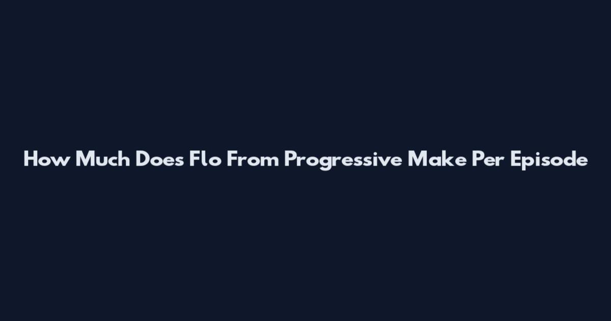 How Much Does Flo From Progressive Make Per Episode