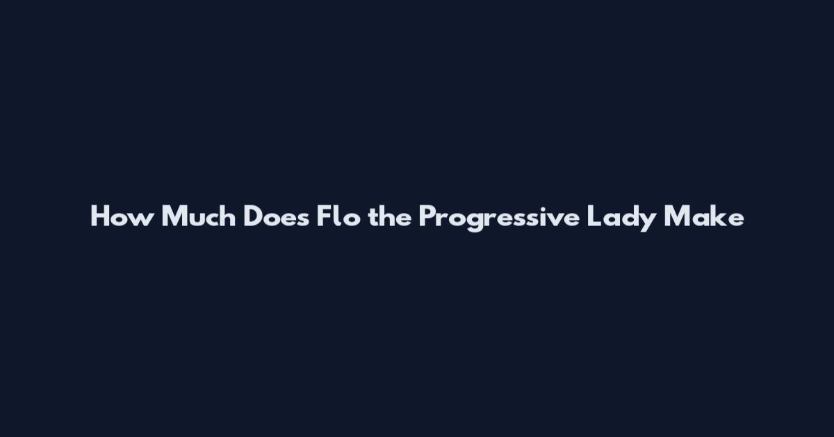 How Much Does Flo the Progressive Lady Make