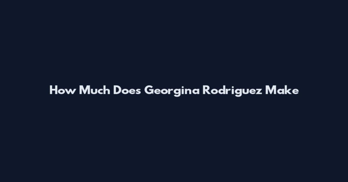 How Much Does Georgina Rodriguez Make