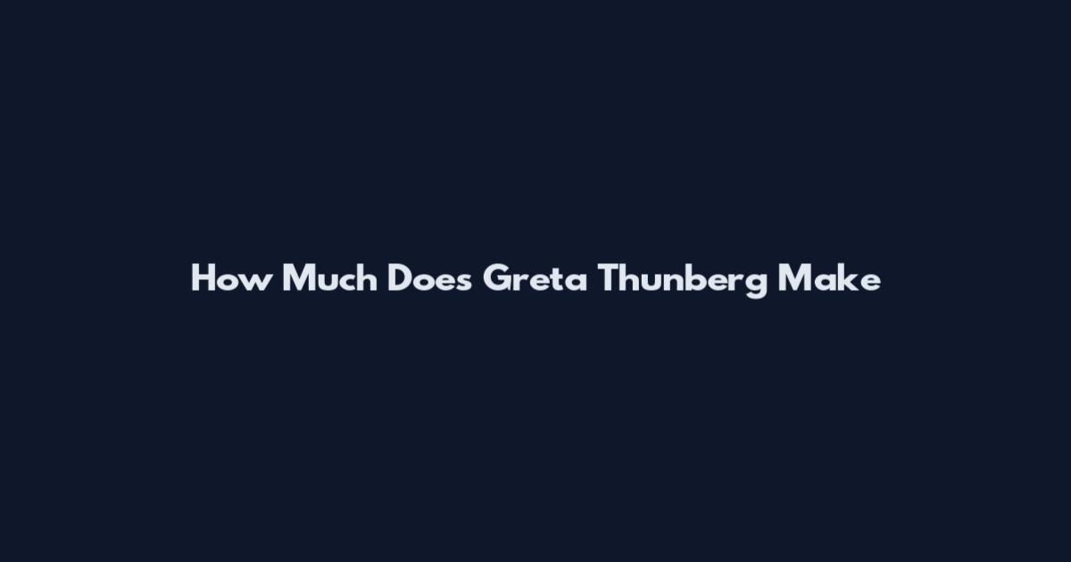 How Much Does Greta Thunberg Make