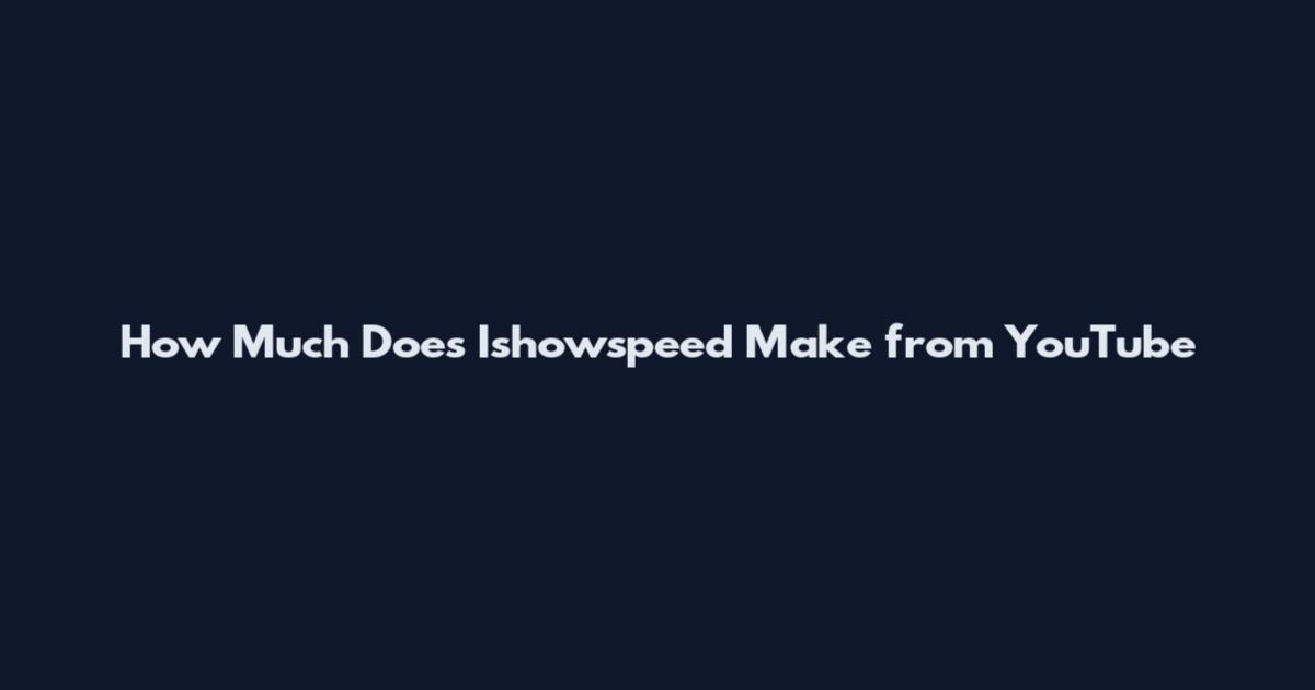 How Much Does Ishowspeed Make from YouTube
