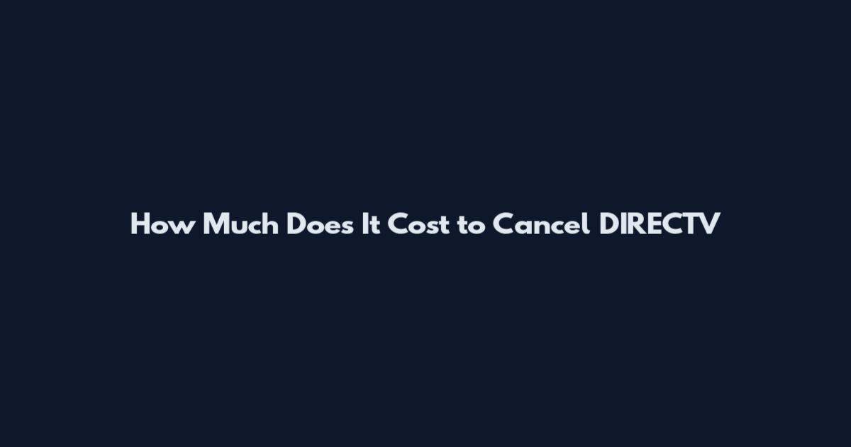 How Much Does It Cost to Cancel DIRECTV