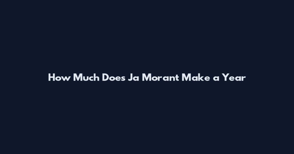 How Much Does Ja Morant Make a Year