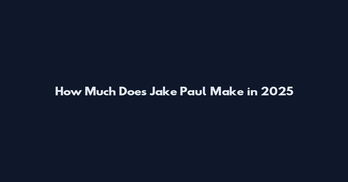 How Much Does Jake Paul Make in 2025