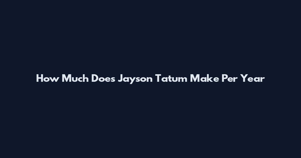 How Much Does Jayson Tatum Make Per Year