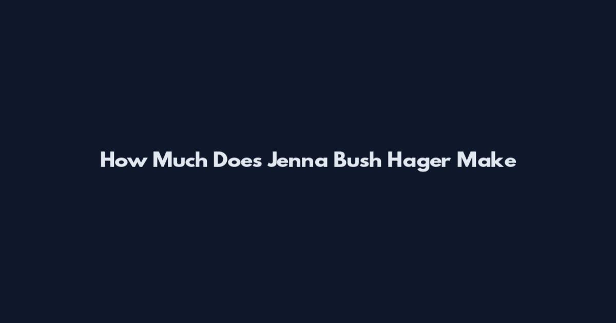 How Much Does Jenna Bush Hager Make