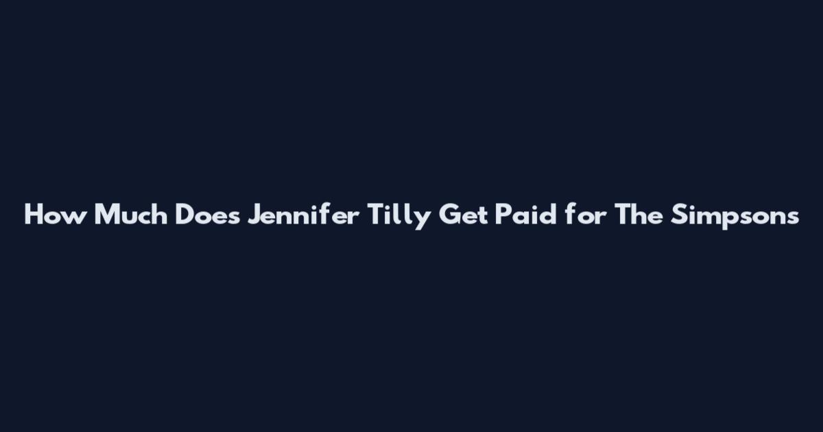 How Much Does Jennifer Tilly Get Paid for The Simpsons