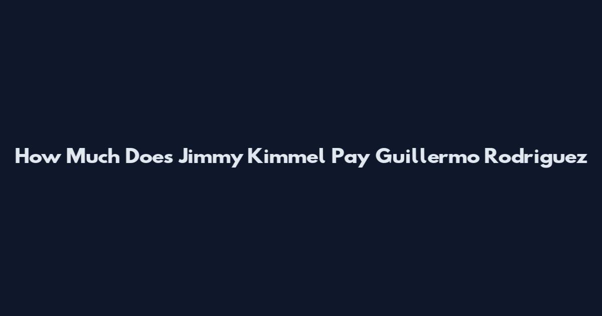 How Much Does Jimmy Kimmel Pay Guillermo Rodriguez