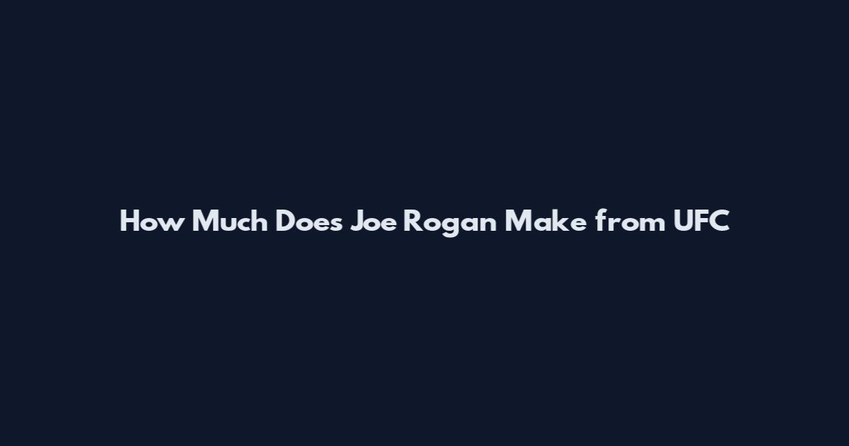 How Much Does Joe Rogan Make from UFC