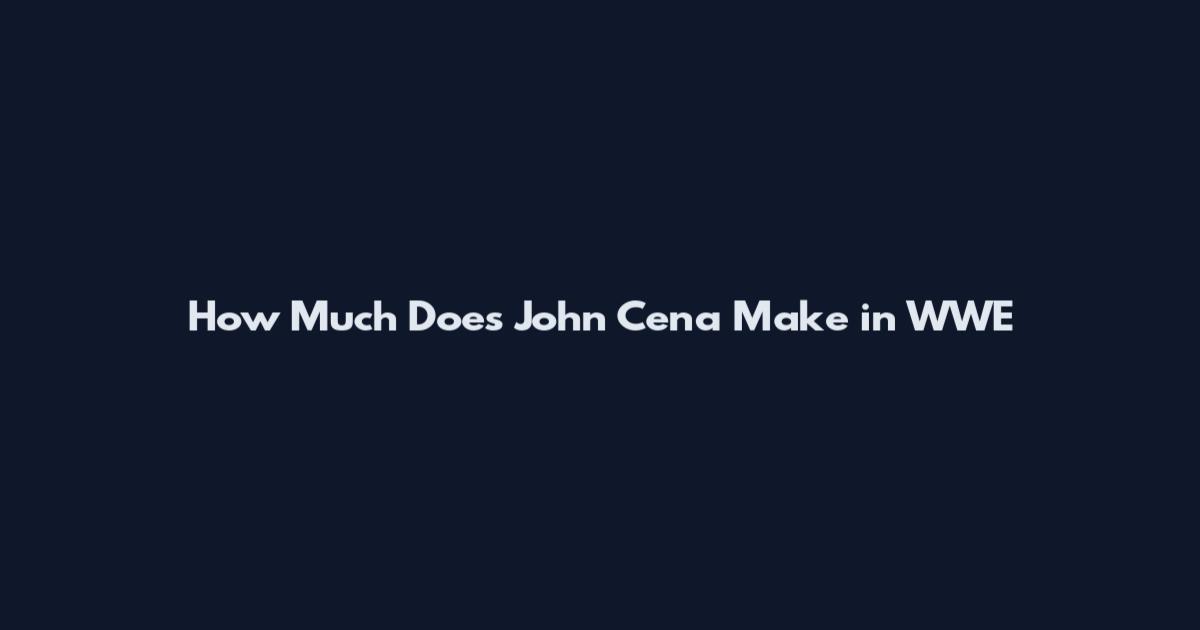 How Much Does John Cena Make in WWE