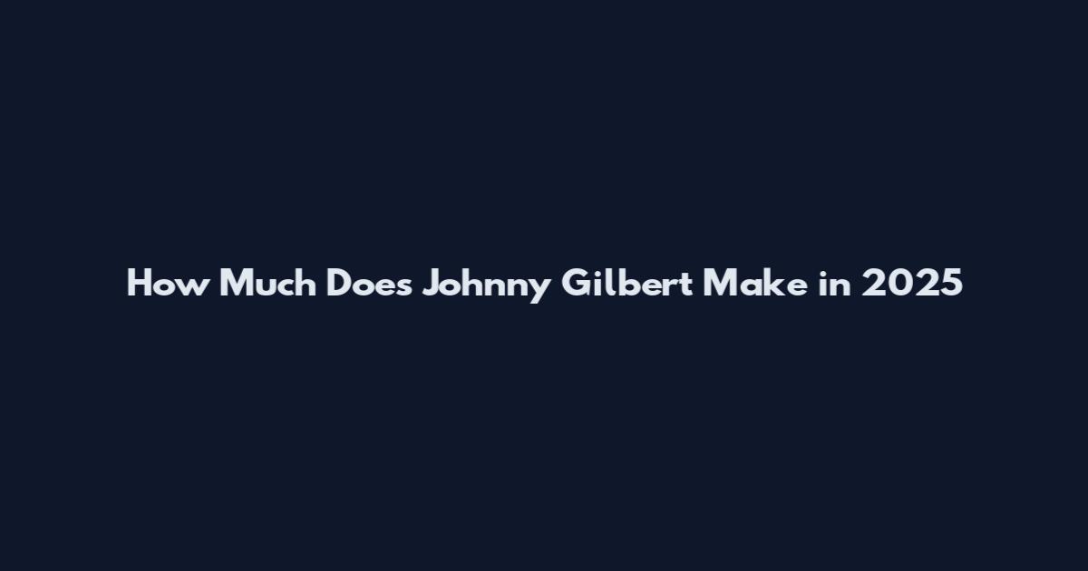 How Much Does Johnny Gilbert Make in 2025