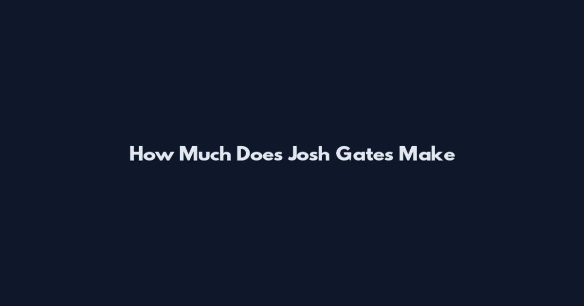 How Much Does Josh Gates Make