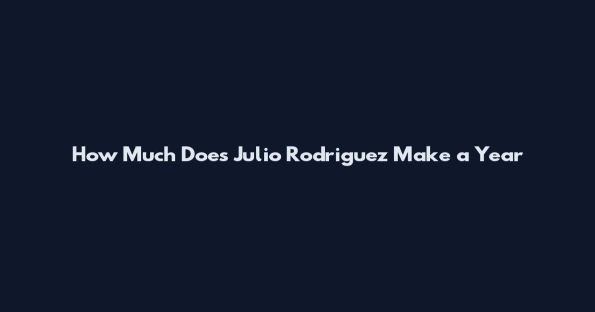How Much Does Julio Rodriguez Make a Year