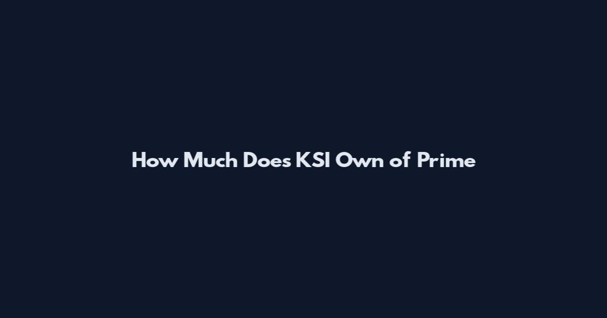 How Much Does KSI Own of Prime