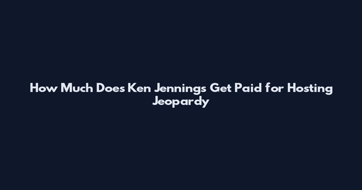 How Much Does Ken Jennings Get Paid for Hosting Jeopardy