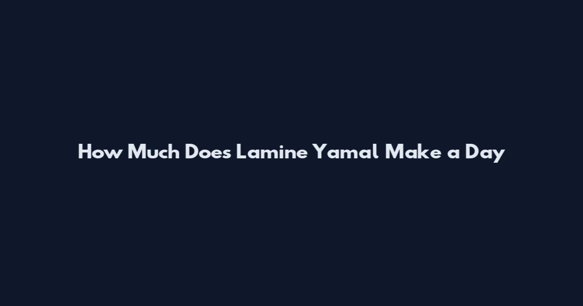How Much Does Lamine Yamal Make a Day