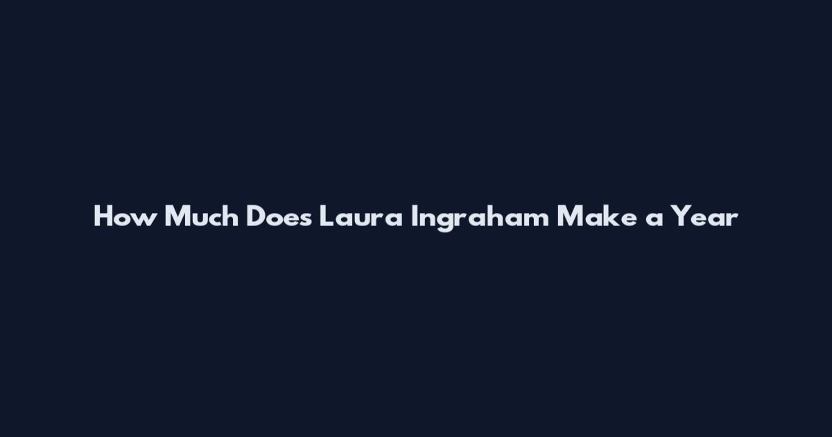 How Much Does Laura Ingraham Make a Year