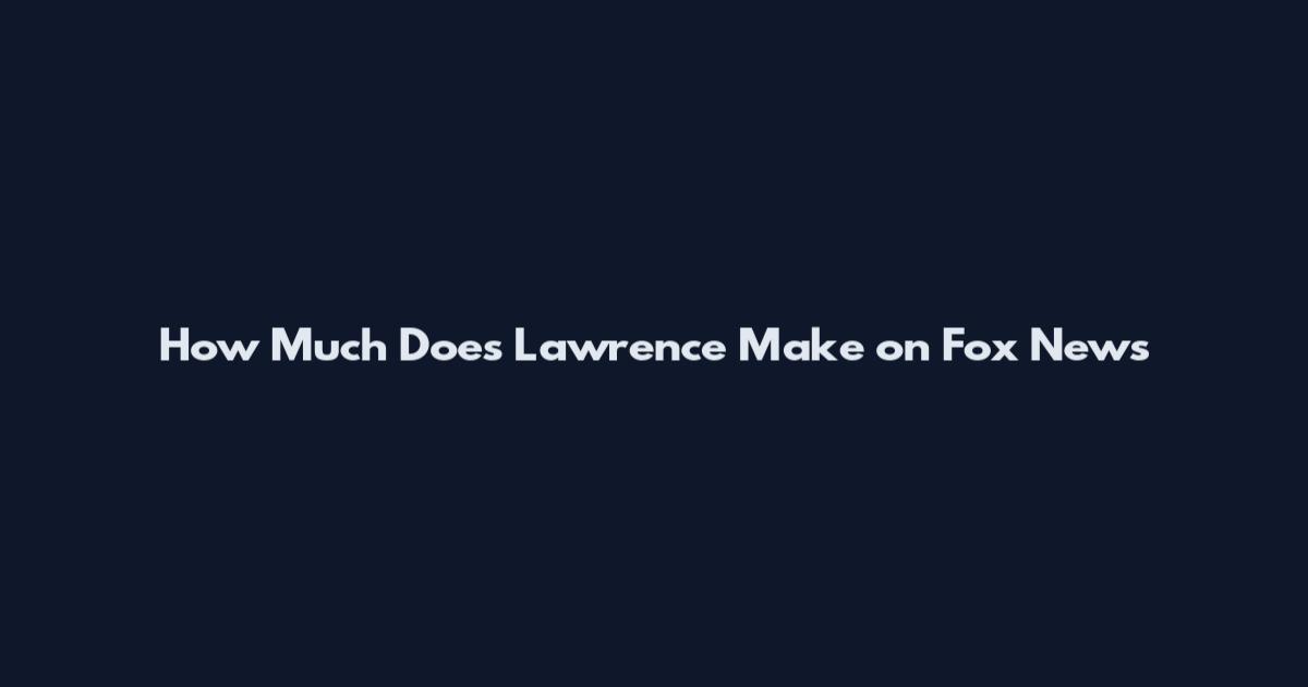 How Much Does Lawrence Make on Fox News