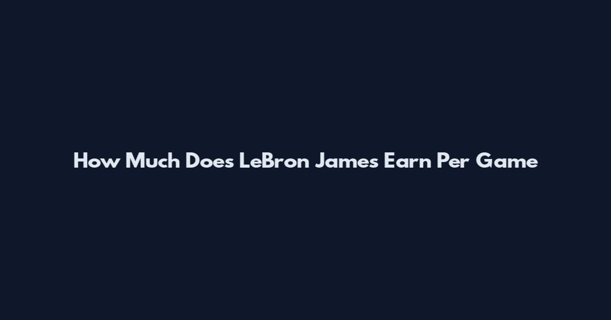 How Much Does LeBron James Earn Per Game