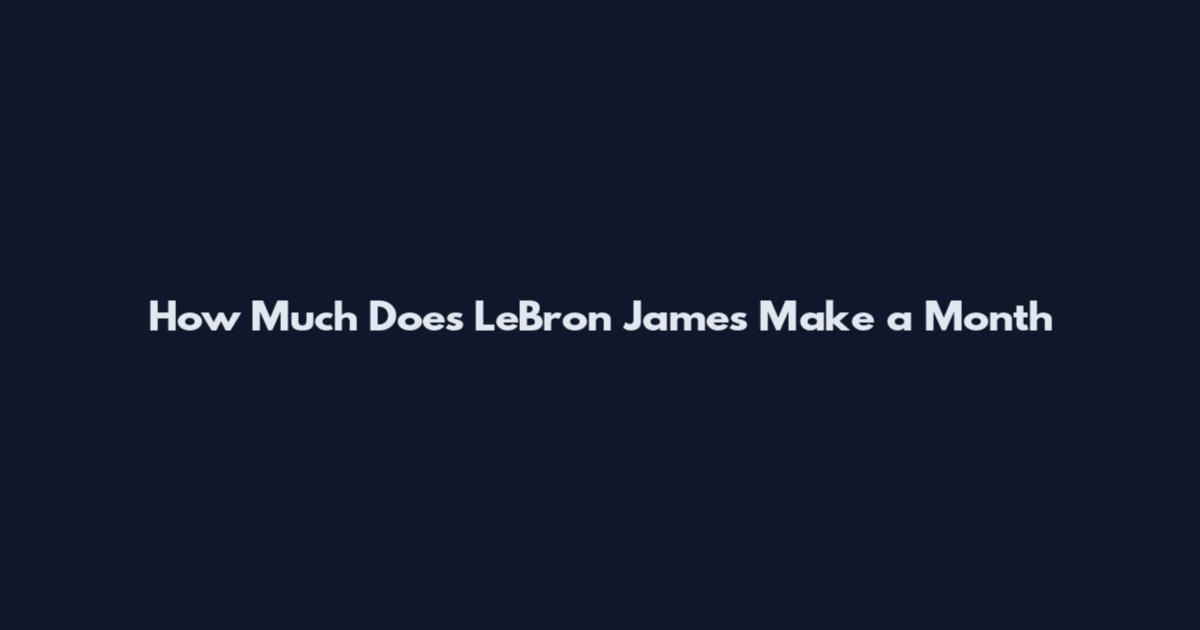 How Much Does LeBron James Make a Month