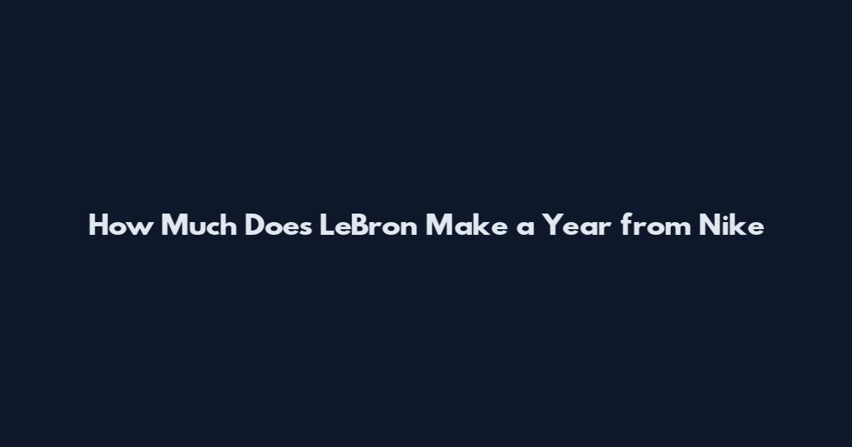 How Much Does LeBron Make a Year from Nike