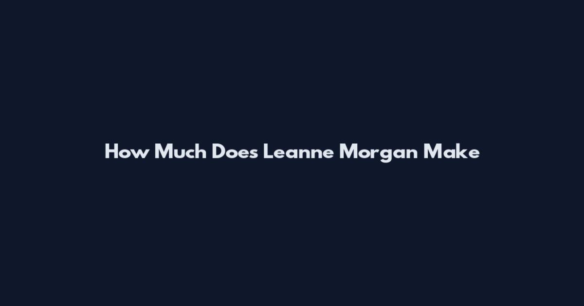 How Much Does Leanne Morgan Make