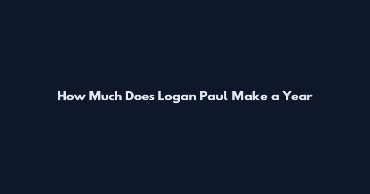 How Much Does Logan Paul Make a Year