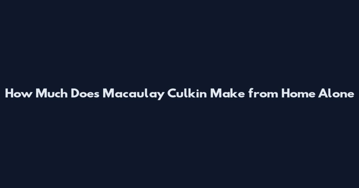 How Much Does Macaulay Culkin Make from Home Alone