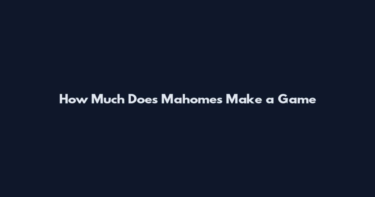 How Much Does Mahomes Make a Game
