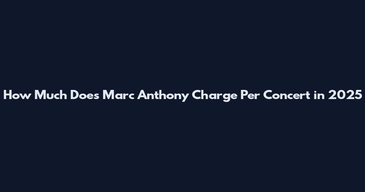 How Much Does Marc Anthony Charge Per Concert in 2025