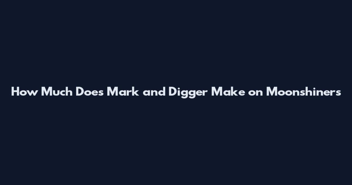 How Much Does Mark and Digger Make on Moonshiners