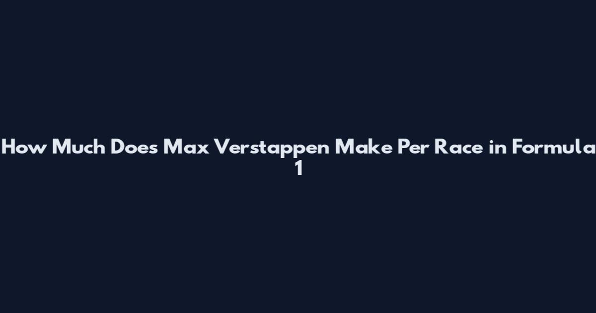 How Much Does Max Verstappen Make Per Race in Formula 1