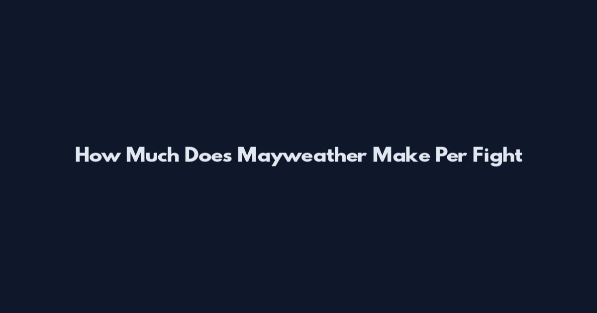 How Much Does Mayweather Make Per Fight