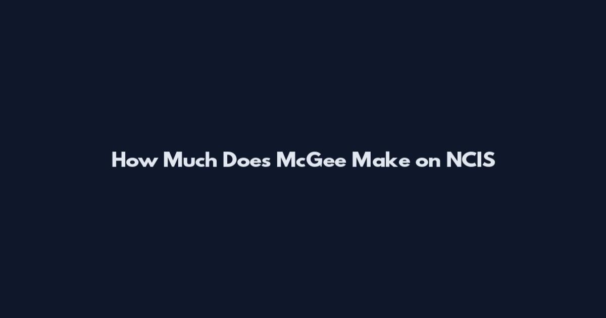 How Much Does McGee Make on NCIS
