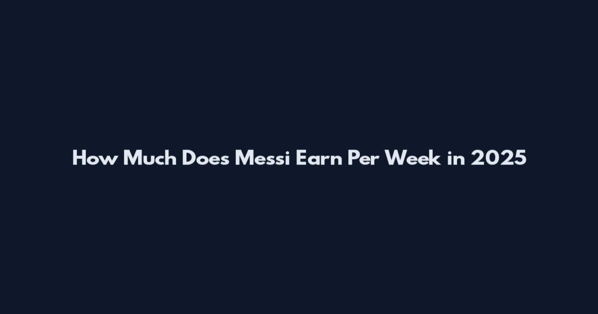 How Much Does Messi Earn Per Week in 2025