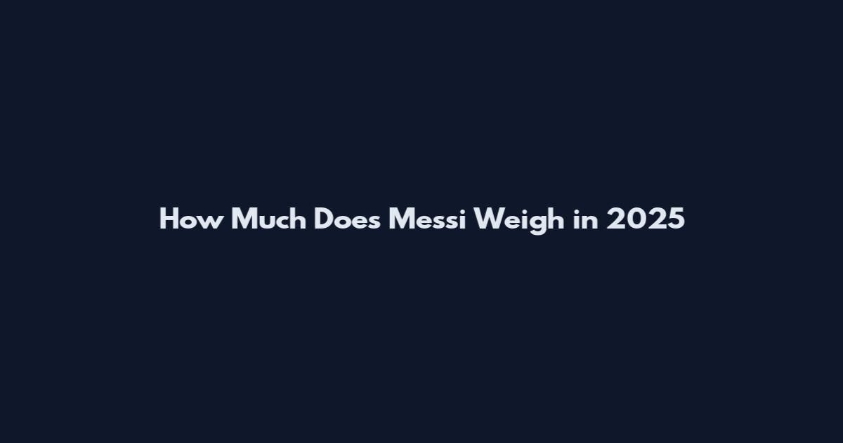How Much Does Messi Weigh in 2025