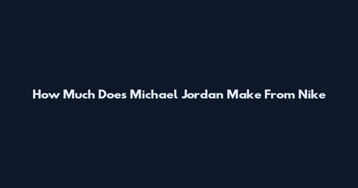 How Much Does Michael Jordan Make From Nike