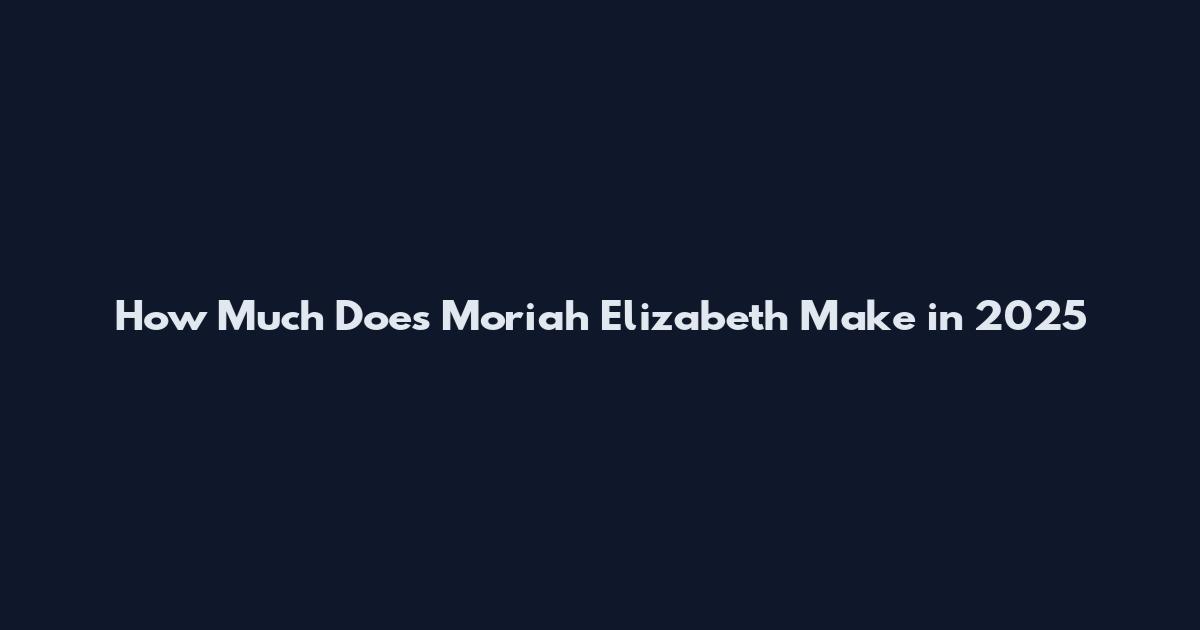 How Much Does Moriah Elizabeth Make in 2025