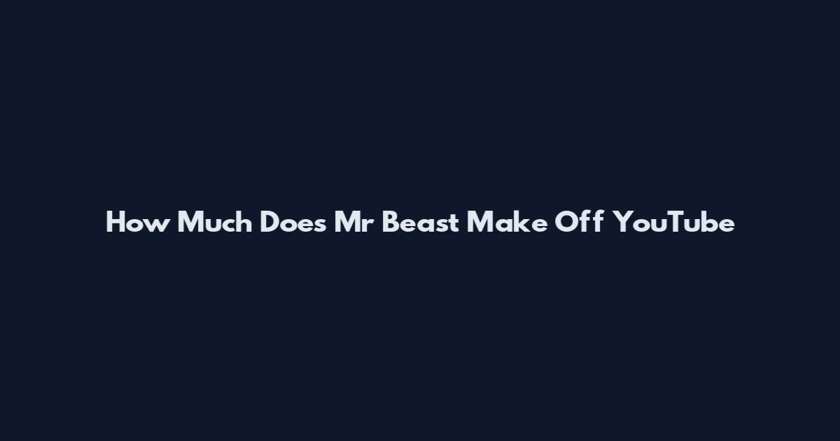 How Much Does Mr Beast Make Off YouTube