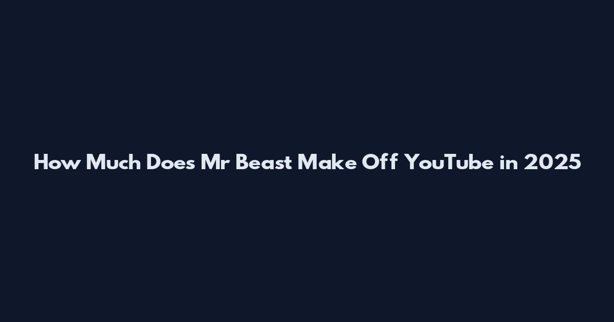 How Much Does Mr Beast Make Off YouTube in 2025