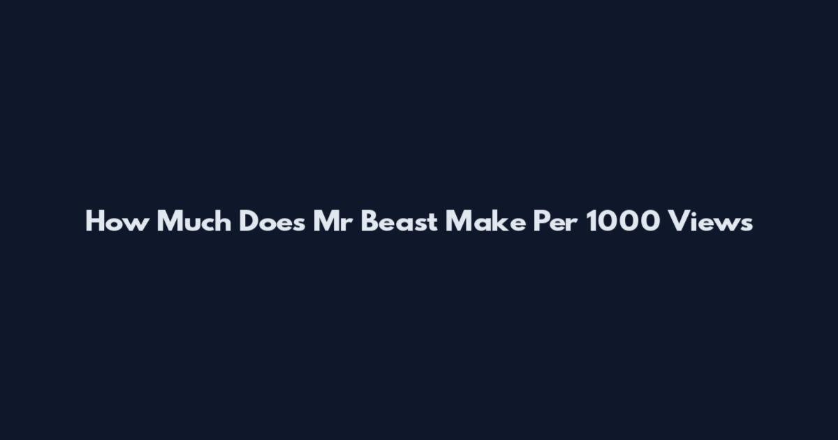 How Much Does Mr Beast Make Per 1000 Views