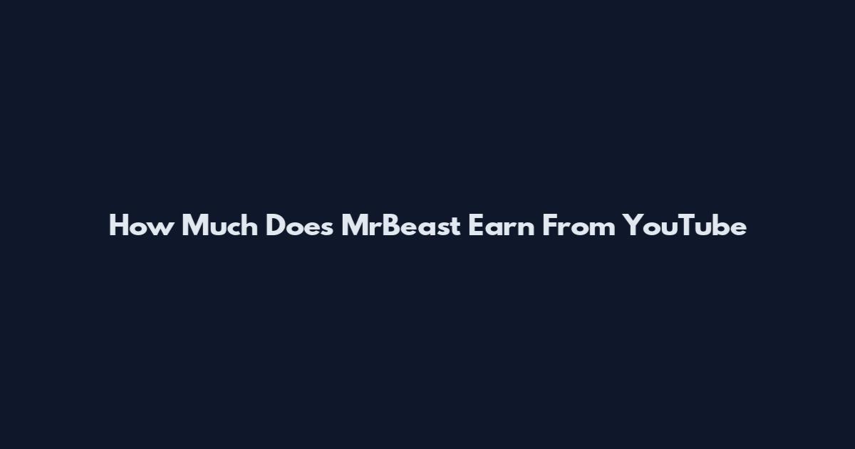 How Much Does MrBeast Earn From YouTube