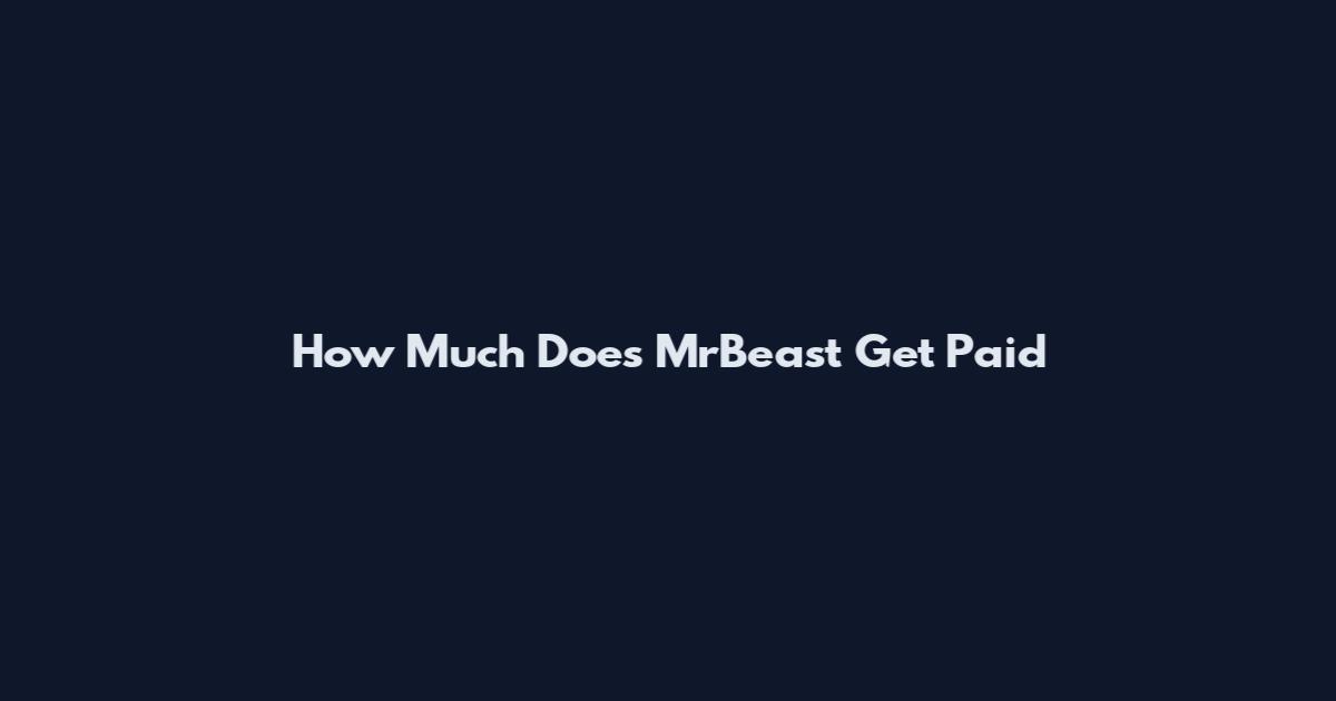 How Much Does MrBeast Get Paid