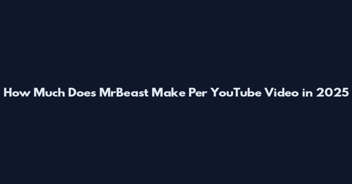 How Much Does MrBeast Make Per YouTube Video in 2025