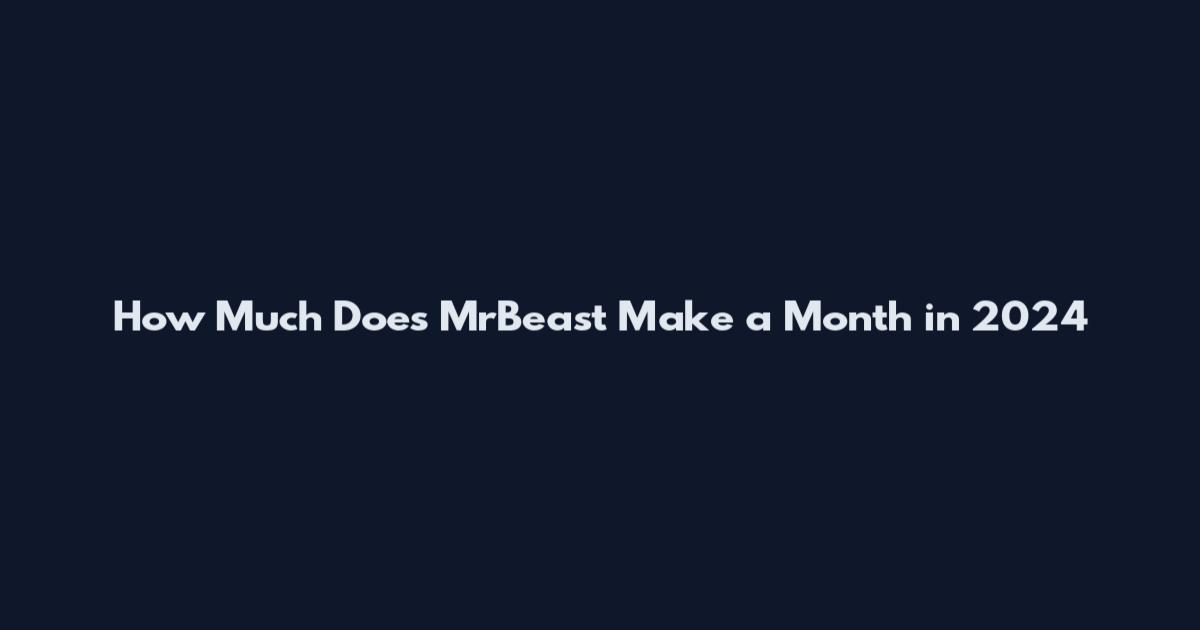How Much Does MrBeast Make a Month in 2024