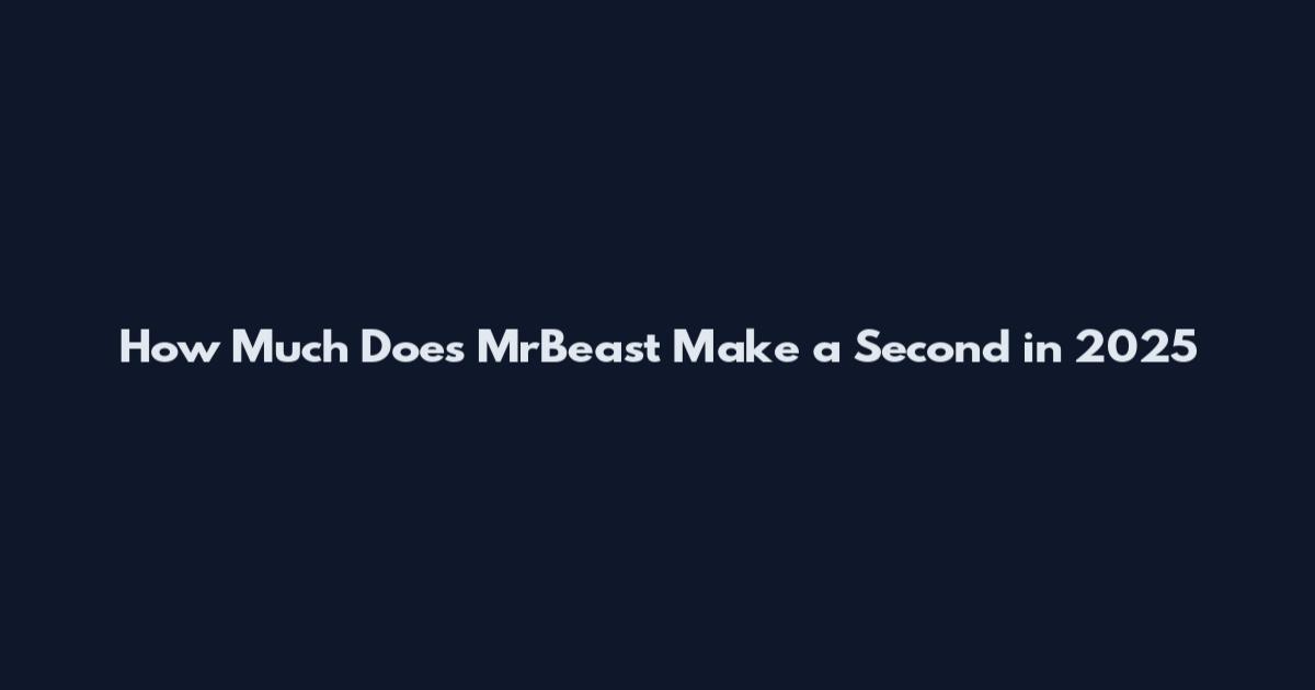 How Much Does MrBeast Make a Second in 2025