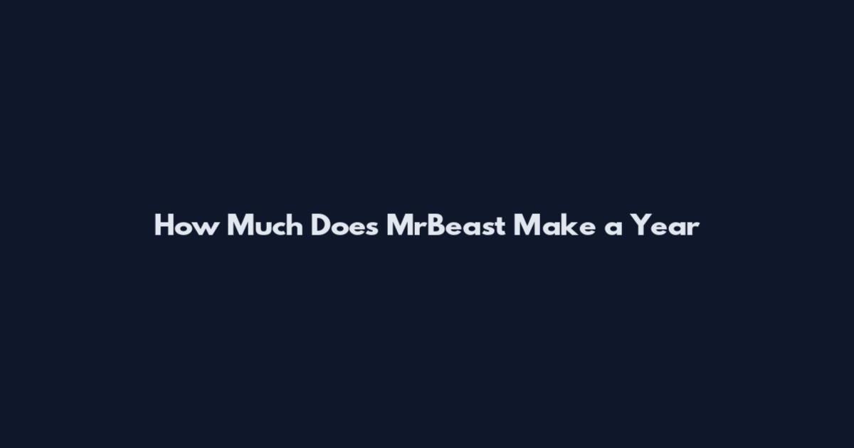 How Much Does MrBeast Make a Year