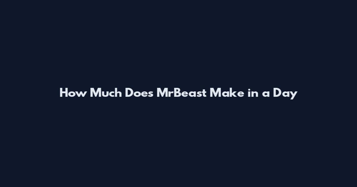 How Much Does MrBeast Make in a Day
