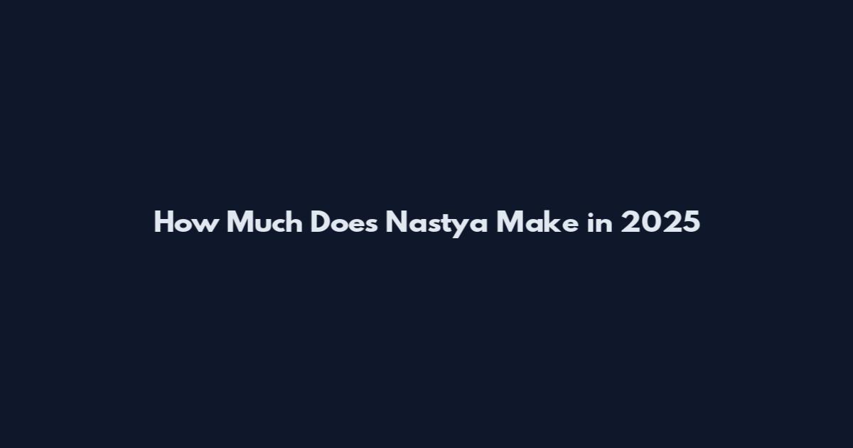 How Much Does Nastya Make in 2025